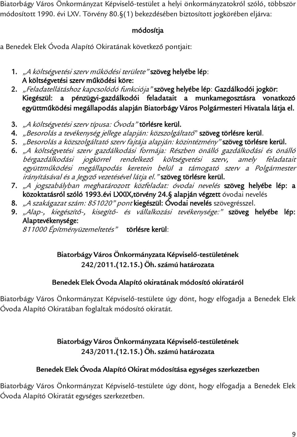 A költségvetési szerv működési területe szöveg helyébe lép: A költségvetési szerv működési köre: 2.