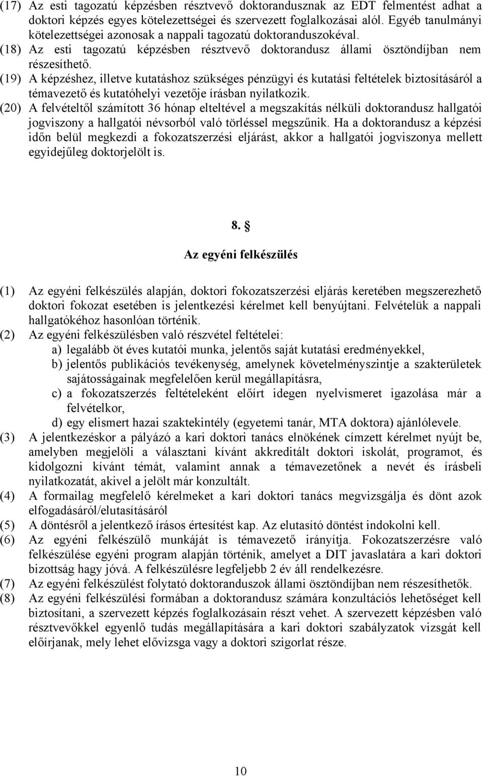 (19) A képzéshez, illetve kutatáshoz szükséges pénzügyi és kutatási feltételek biztosításáról a témavezető és kutatóhelyi vezetője írásban nyilatkozik.