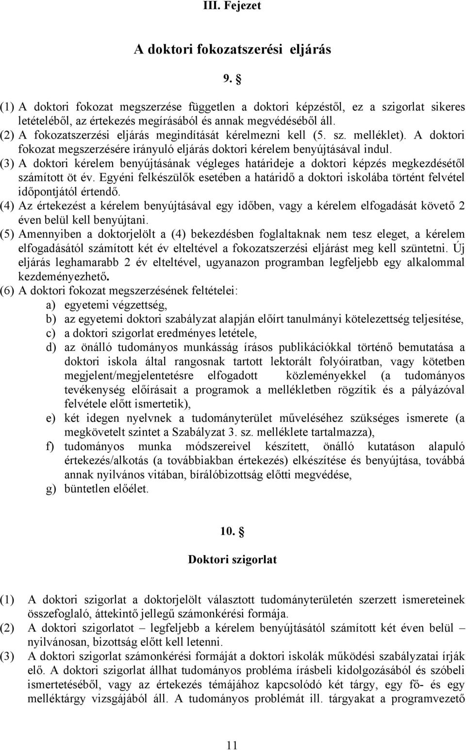 (2) A fokozatszerzési eljárás megindítását kérelmezni kell (5. sz. melléklet). A doktori fokozat megszerzésére irányuló eljárás doktori kérelem benyújtásával indul.