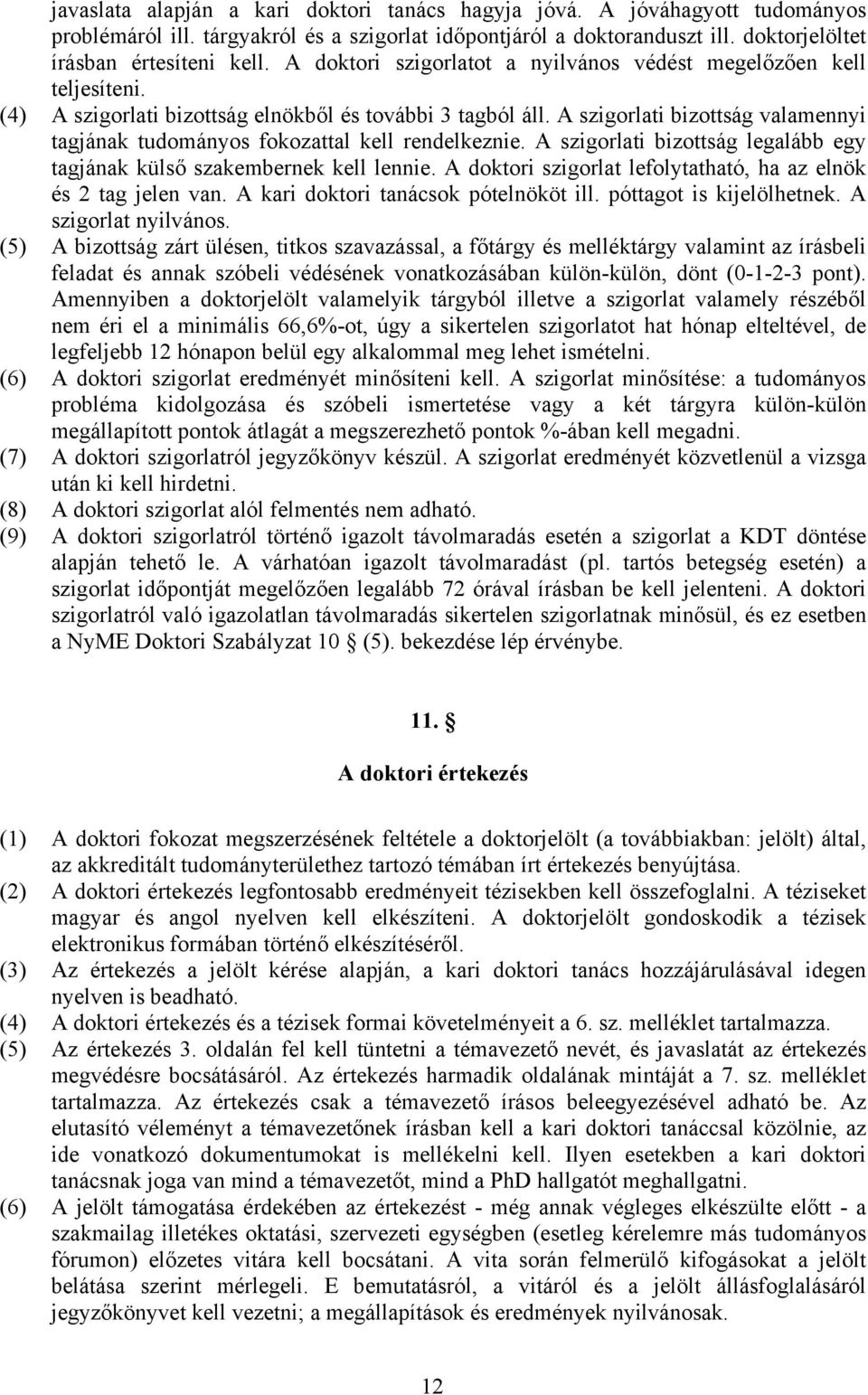 A szigorlati bizottság valamennyi tagjának tudományos fokozattal kell rendelkeznie. A szigorlati bizottság legalább egy tagjának külső szakembernek kell lennie.