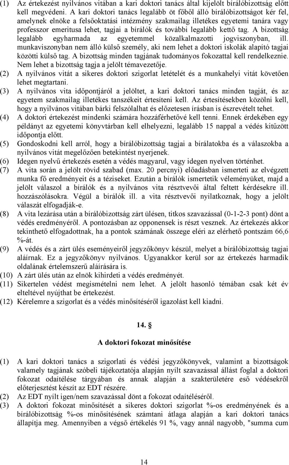 bírálók és további legalább kettő tag. A bizottság legalább egyharmada az egyetemmel közalkalmazotti jogviszonyban, ill.