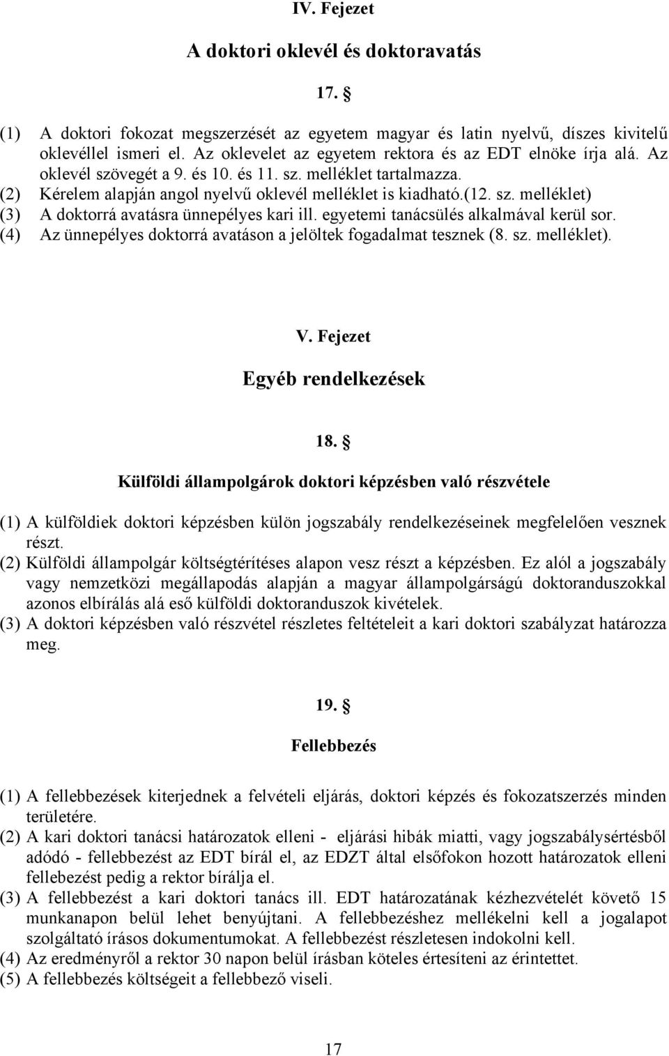 egyetemi tanácsülés alkalmával kerül sor. (4) Az ünnepélyes doktorrá avatáson a jelöltek fogadalmat tesznek (8. sz. melléklet). V. Fejezet Egyéb rendelkezések 18.