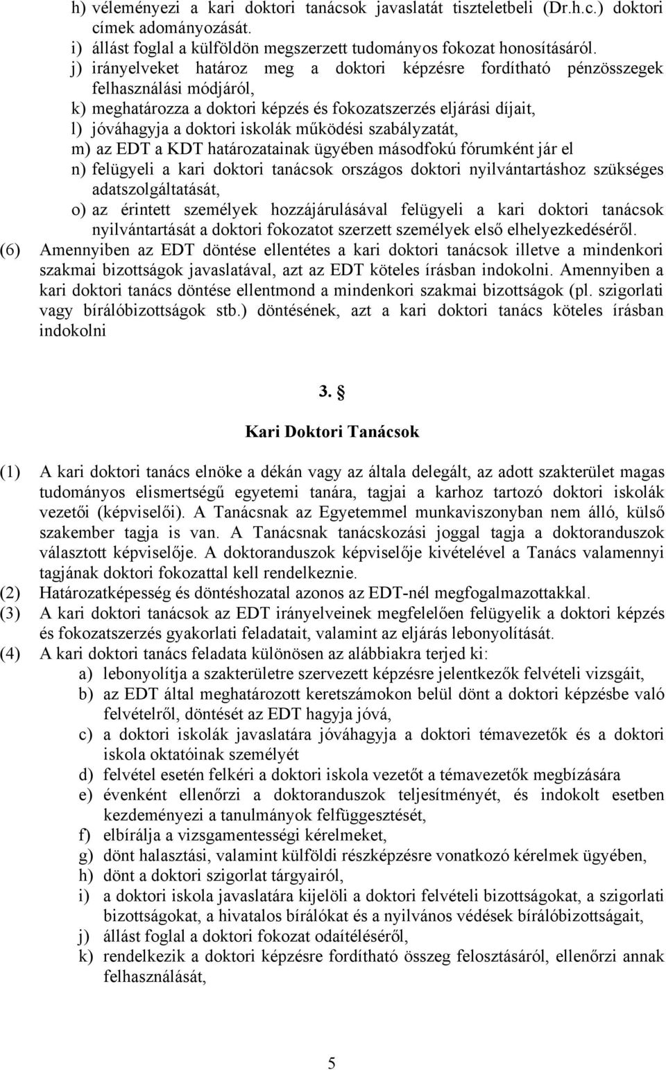 működési szabályzatát, m) az EDT a KDT határozatainak ügyében másodfokú fórumként jár el n) felügyeli a kari doktori tanácsok országos doktori nyilvántartáshoz szükséges adatszolgáltatását, o) az