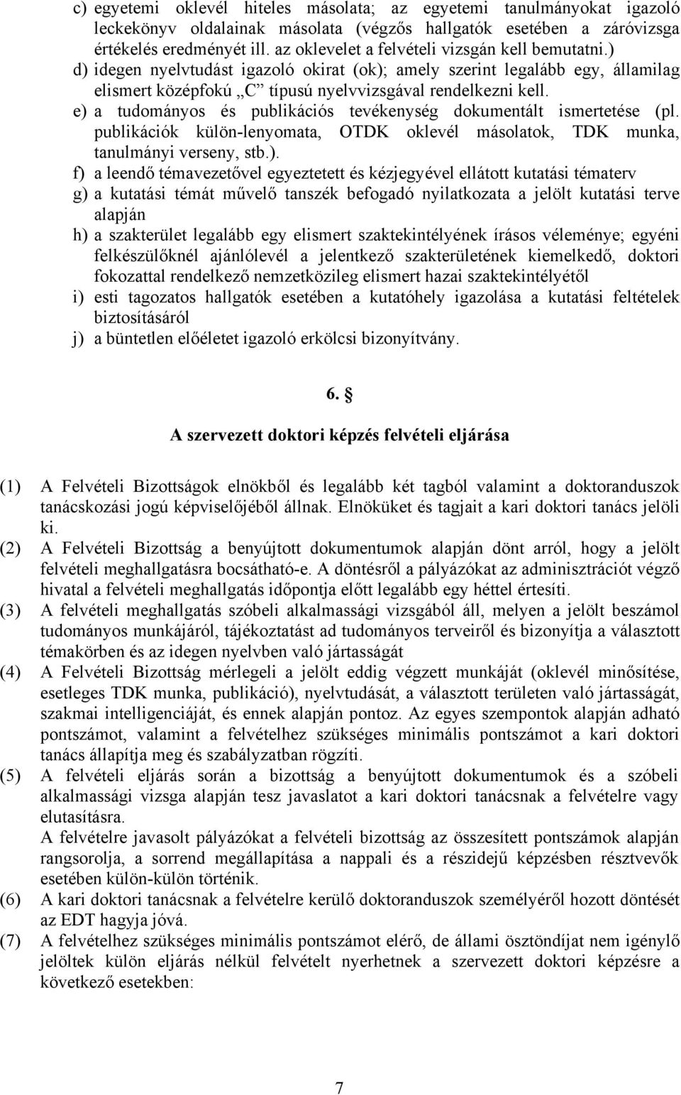 e) a tudományos és publikációs tevékenység dokumentált ismertetése (pl. publikációk külön-lenyomata, OTDK oklevél másolatok, TDK munka, tanulmányi verseny, stb.). f) a leendő témavezetővel