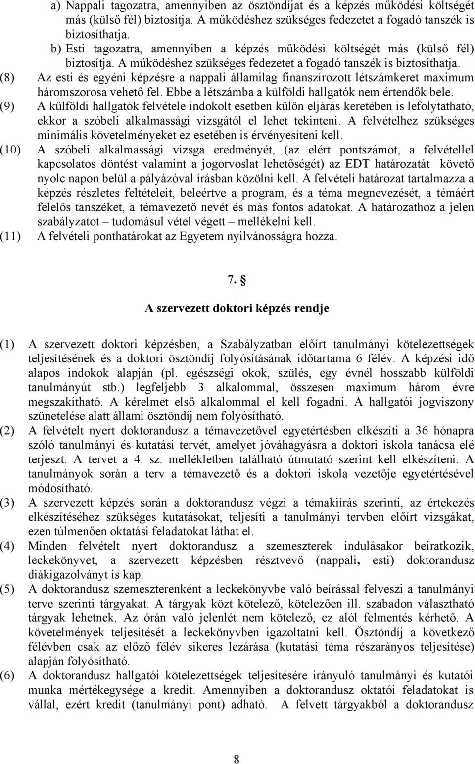 (8) Az esti és egyéni képzésre a nappali államilag finanszírozott létszámkeret maximum háromszorosa vehető fel. Ebbe a létszámba a külföldi hallgatók nem értendők bele.