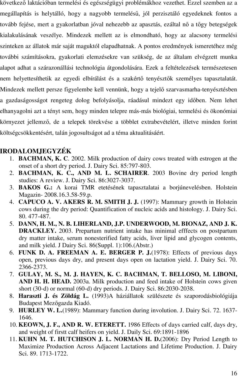 kialakulásának veszélye. Mindezek mellett az is elmondható, hogy az alacsony termelési szinteken az állatok már saját maguktól elapadhatnak.