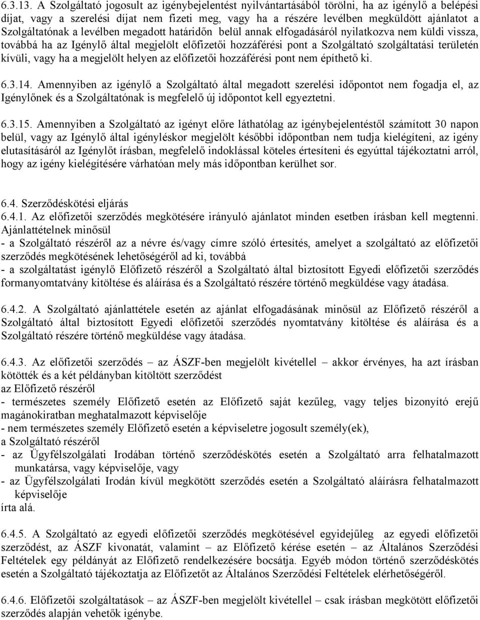 Szolgáltatónak a levélben megadott határidőn belül annak elfogadásáról nyilatkozva nem küldi vissza, továbbá ha az Igénylő által megjelölt előfizetői hozzáférési pont a Szolgáltató szolgáltatási