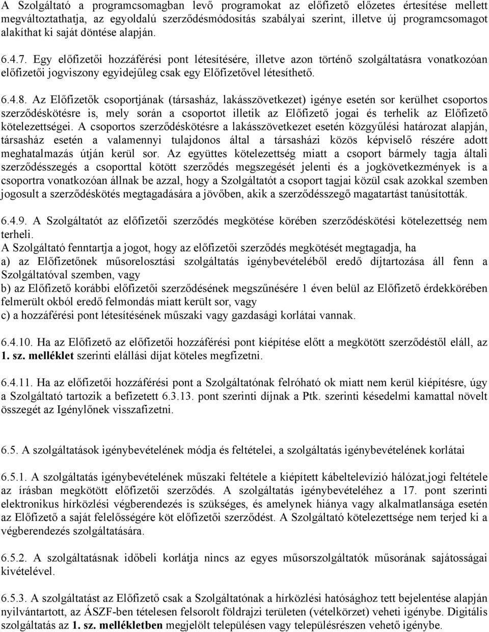 Az Előfizetők csoportjának (társasház, lakásszövetkezet) igénye esetén sor kerülhet csoportos szerződéskötésre is, mely során a csoportot illetik az Előfizető jogai és terhelik az Előfizető