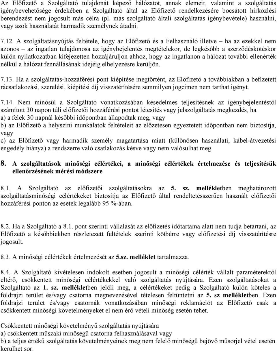 A szolgáltatásnyújtás feltétele, hogy az Előfizető és a Felhasználó illetve ha az ezekkel nem azonos az ingatlan tulajdonosa az igénybejelentés megtételekor, de legkésőbb a szerződéskötéskor külön