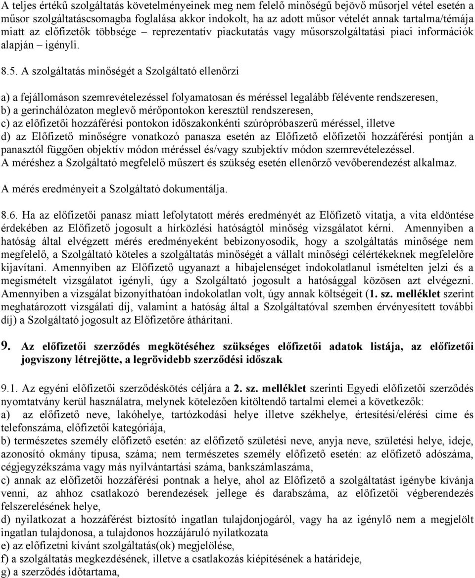 A szolgáltatás minőségét a Szolgáltató ellenőrzi a) a fejállomáson szemrevételezéssel folyamatosan és méréssel legalább félévente rendszeresen, b) a gerinchálózaton meglevő mérőpontokon keresztül