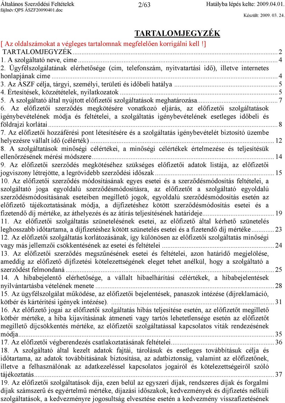 Ügyfélszolgálatának elérhetősége (cím, telefonszám, nyitvatartási idő), illetve internetes honlapjának címe... 4 3. Az ÁSZF célja, tárgyi, személyi, területi és időbeli hatálya... 5 4.