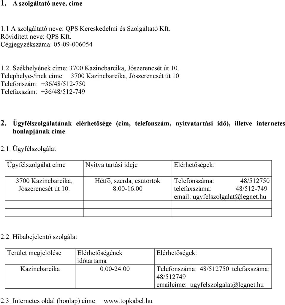 Ügyfélszolgálatának elérhetősége (cím, telefonszám, nyitvatartási idő), illetve internetes honlapjának címe 2.1.