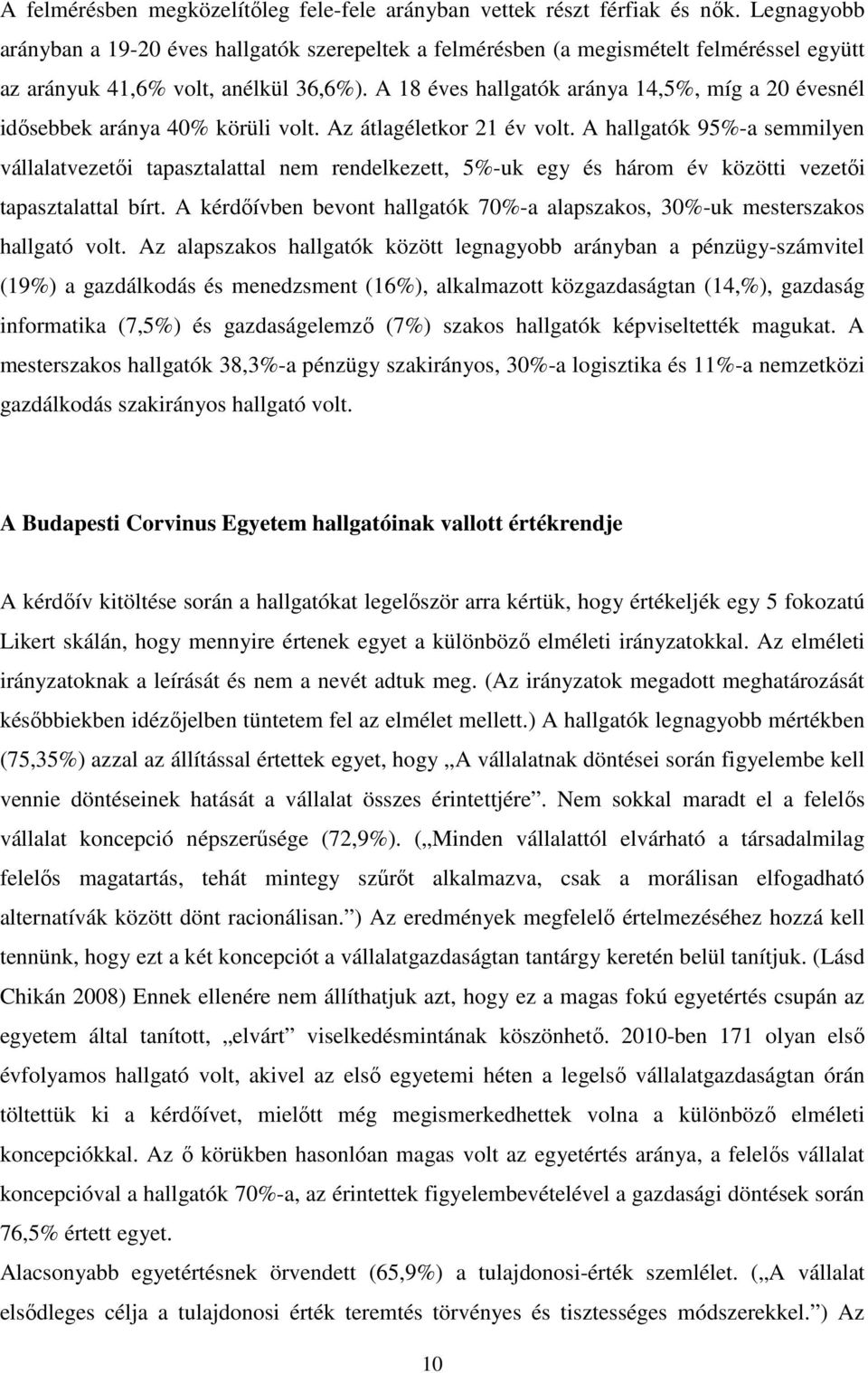 A 18 éves hallgatók aránya 14,5%, míg a 20 évesnél idısebbek aránya 40% körüli volt. Az átlagéletkor 21 év volt.