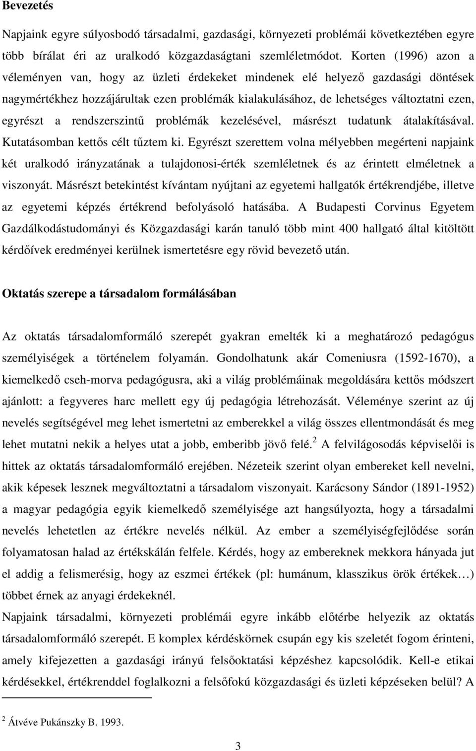 egyrészt a rendszerszintő problémák kezelésével, másrészt tudatunk átalakításával. Kutatásomban kettıs célt tőztem ki.