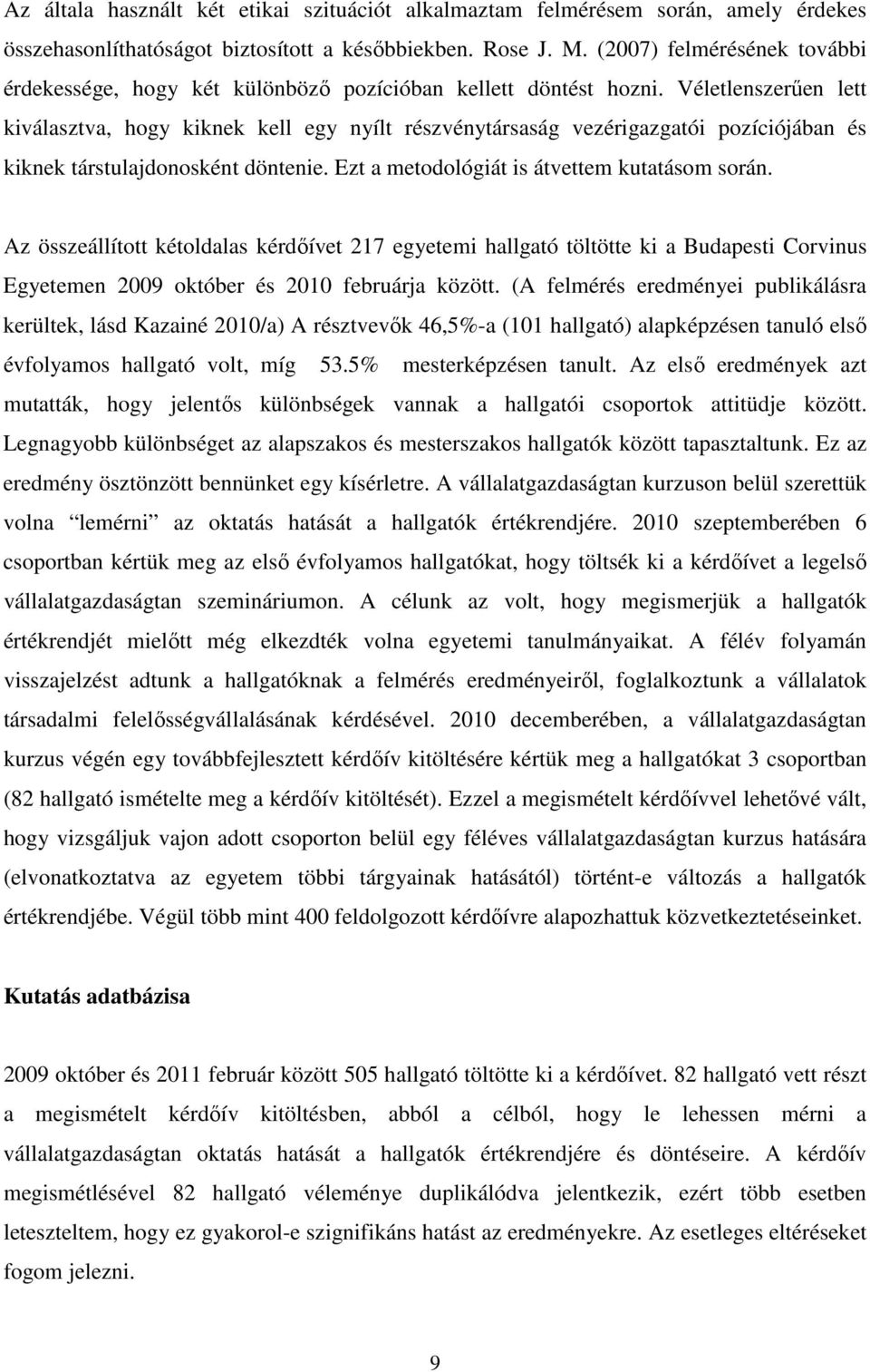 Véletlenszerően lett kiválasztva, hogy kiknek kell egy nyílt részvénytársaság vezérigazgatói pozíciójában és kiknek társtulajdonosként döntenie. Ezt a metodológiát is átvettem kutatásom során.