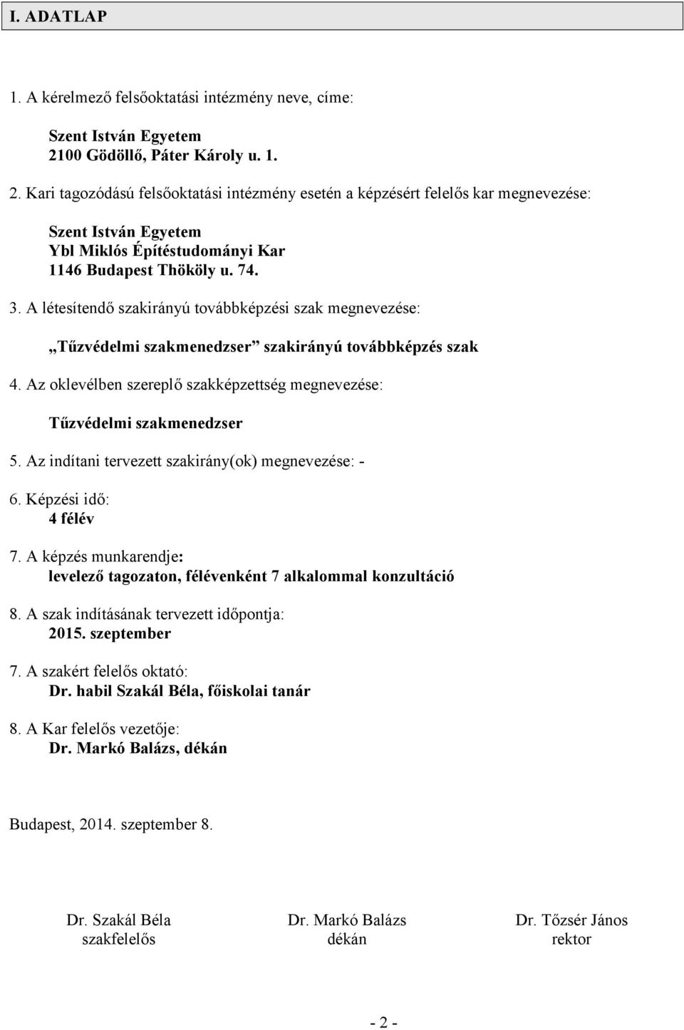 3. A létesítendő szakirányú továbbképzési szak megnevezése: Tűzvédelmi szakmenedzser szakirányú továbbképzés szak 4. Az oklevélben szereplő szakképzettség megnevezése: Tűzvédelmi szakmenedzser 5.