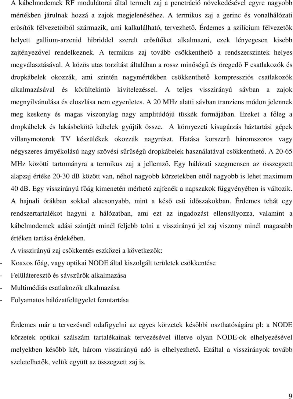 Érdemes a szilícium félvezetők helyett gallium-arzenid hibriddel szerelt erősítőket alkalmazni, ezek lényegesen kisebb zajtényezővel rendelkeznek.