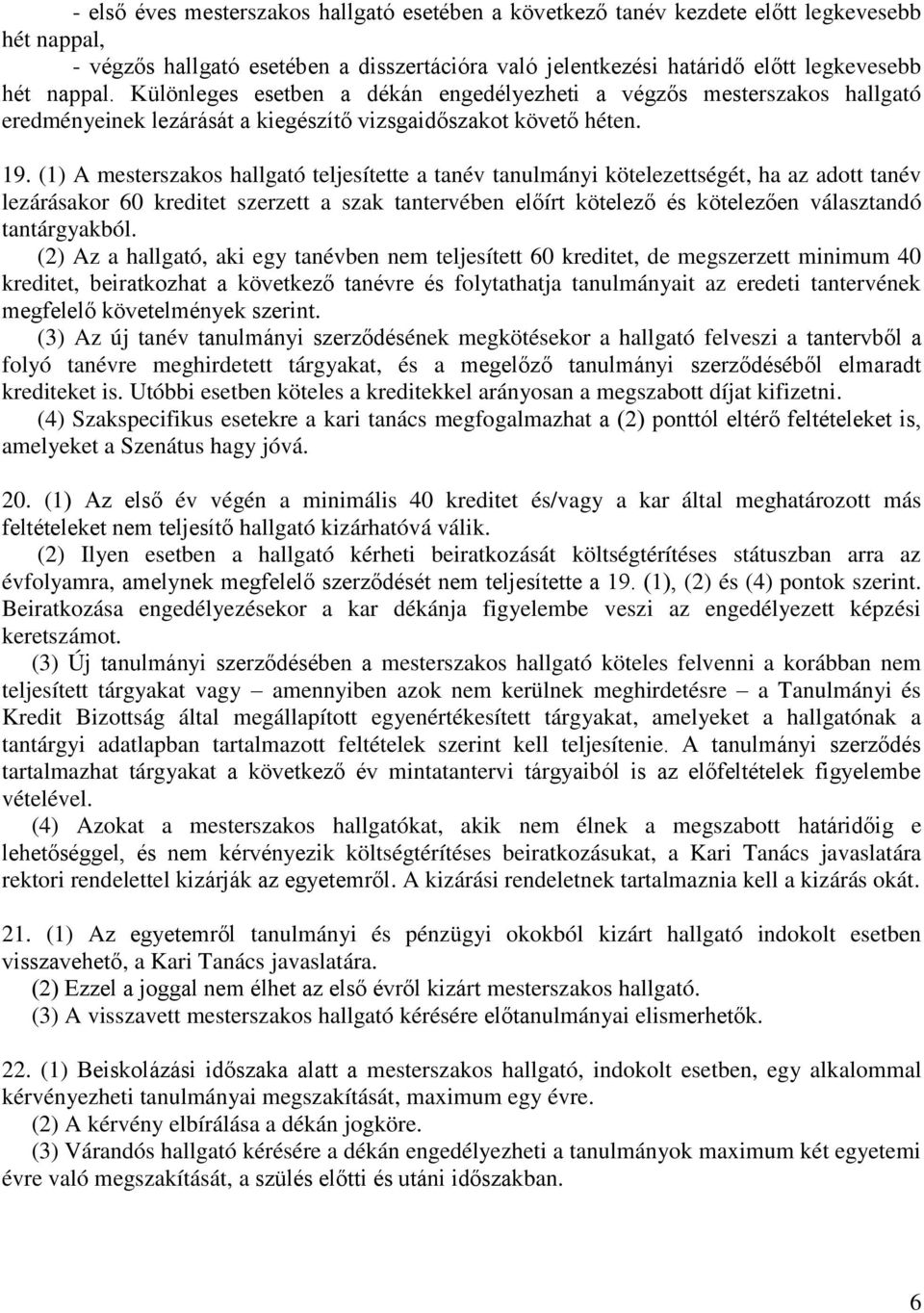 (1) A mesterszakos hallgató teljesítette a tanév tanulmányi kötelezettségét, ha az adott tanév lezárásakor 60 kreditet szerzett a szak tantervében előírt kötelező és kötelezően választandó