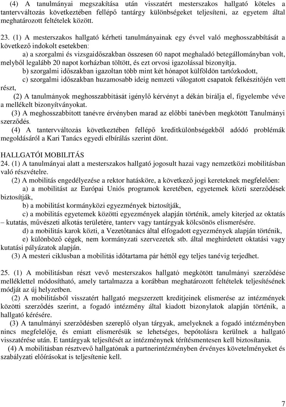 (1) A mesterszakos hallgató kérheti tanulmányainak egy évvel való meghosszabbítását a következő indokolt esetekben: a) a szorgalmi és vizsgaidőszakban összesen 60 napot meghaladó betegállományban