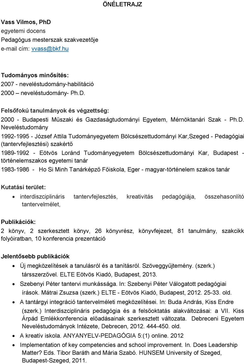 Kar, Budapest - történelemszakos egyetemi tanár 1983-1986 - Ho Si Minh Tanárképző Főiskola, Eger - magyar-történelem szakos tanár Kutatási terület: interdiszciplináris tantervfejlesztés, kreativitás