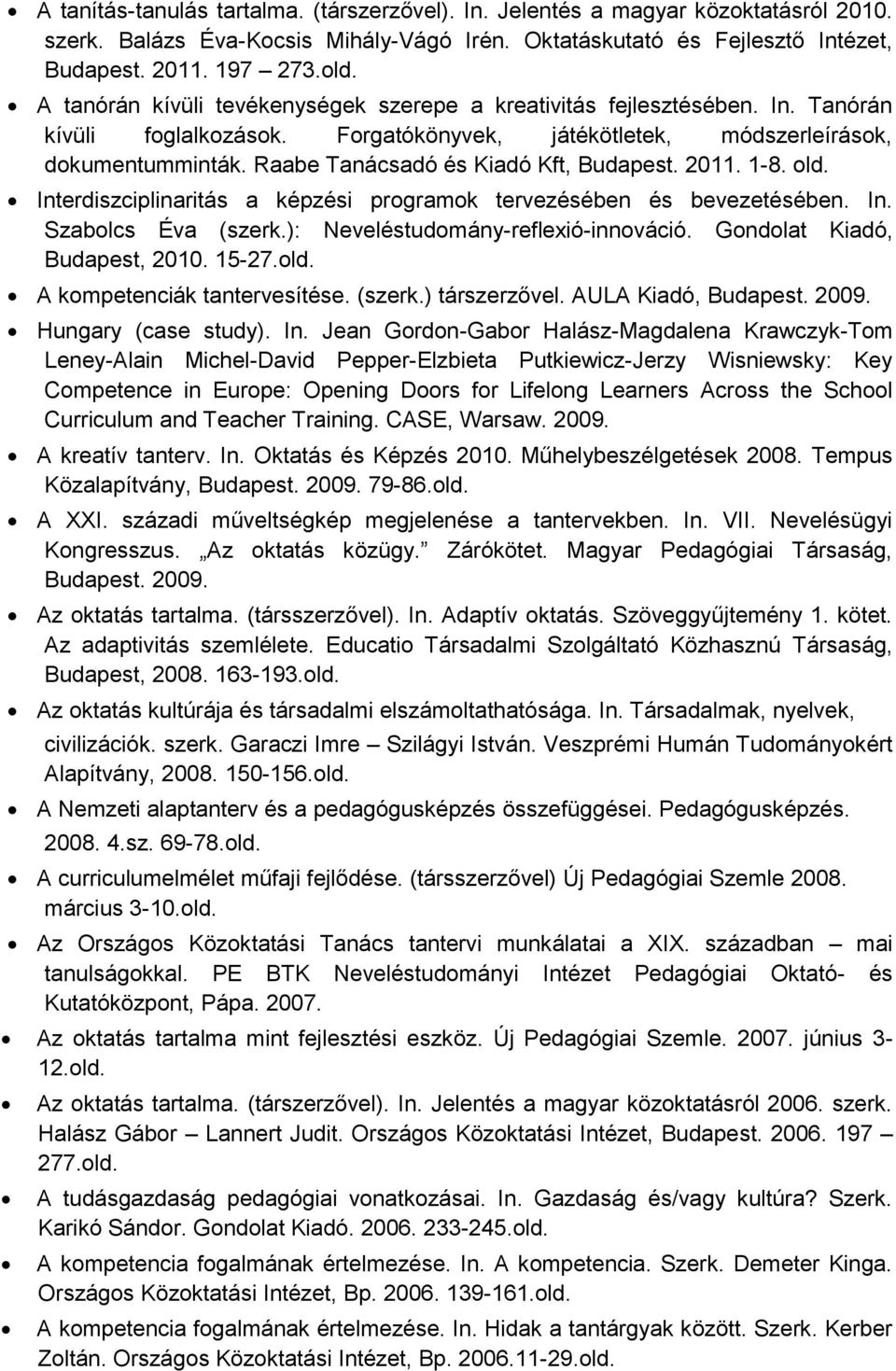 Raabe Tanácsadó és Kiadó Kft, Budapest. 2011. 1-8. old. Interdiszciplinaritás a képzési programok tervezésében és bevezetésében. In. Szabolcs Éva (szerk.): Neveléstudomány-reflexió-innováció.