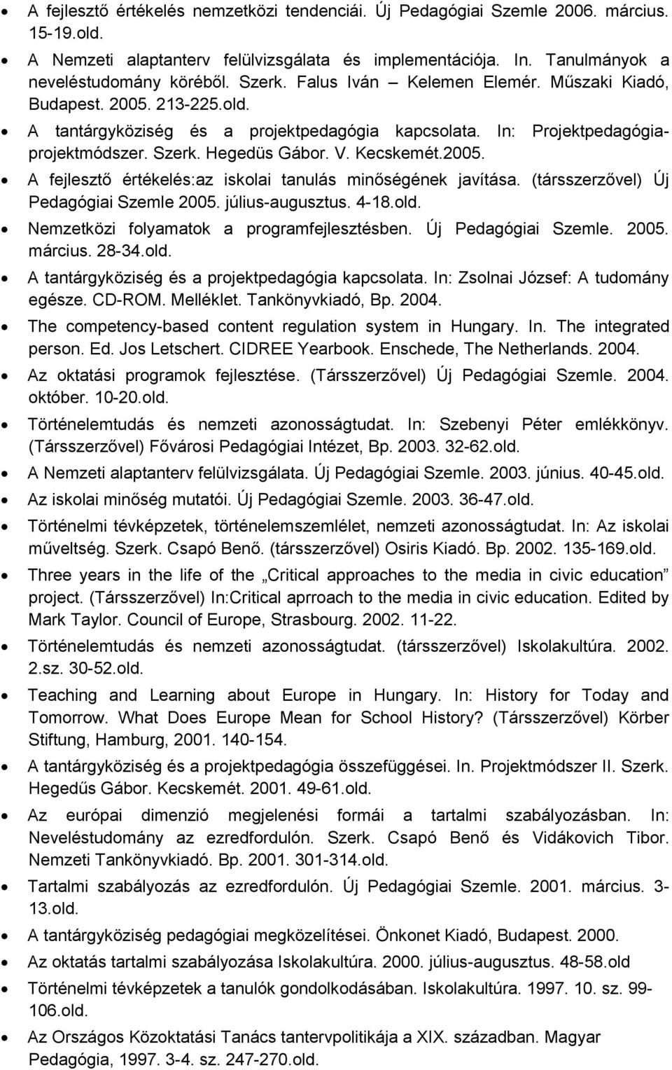 (társszerzővel) Új Pedagógiai Szemle 2005. július-augusztus. 4-18.old. Nemzetközi folyamatok a programfejlesztésben. Új Pedagógiai Szemle. 2005. március. 28-34.old. A tantárgyköziség és a projektpedagógia kapcsolata.