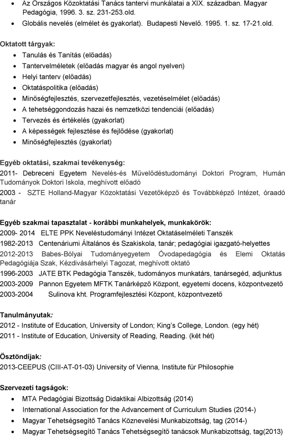 Oktatott tárgyak: Tanulás és Tanítás (előadás) Tantervelméletek (előadás magyar és angol nyelven) Helyi tanterv (előadás) Oktatáspolitika (előadás) Minőségfejlesztés, szervezetfejlesztés,