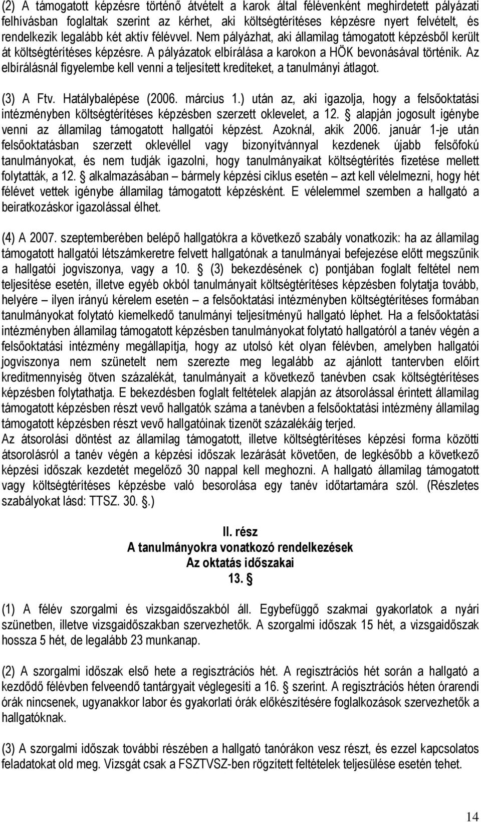 Az elbírálásnál figyelembe kell venni a teljesített krediteket, a tanulmányi átlagot. (3) A Ftv. Hatálybalépése (2006. március 1.