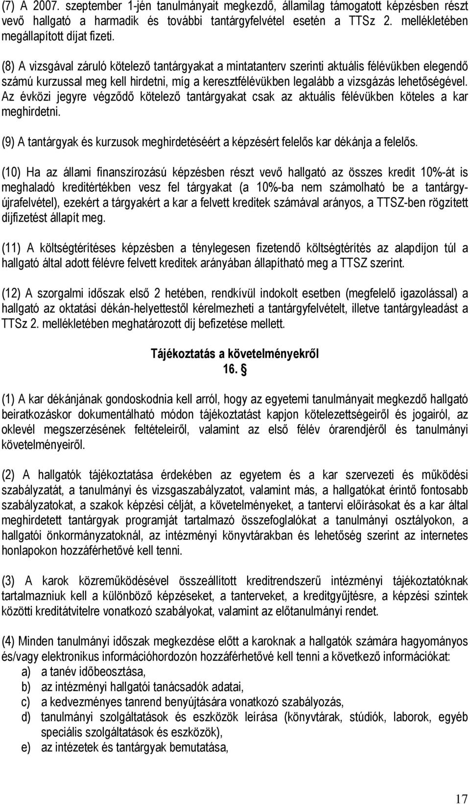 Az évközi jegyre végződő kötelező tantárgyakat csak az aktuális félévükben köteles a kar meghirdetni. (9) A tantárgyak és kurzusok meghirdetéséért a képzésért felelős kar dékánja a felelős.