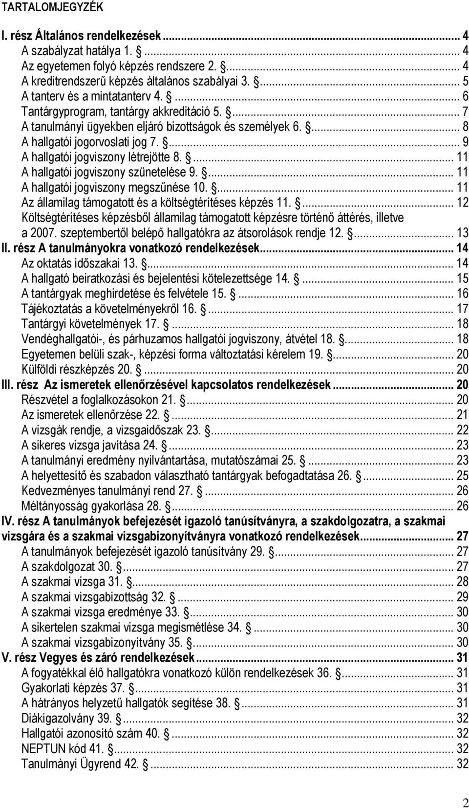 ... 9 A hallgatói jogviszony létrejötte 8.... 11 A hallgatói jogviszony szünetelése 9.... 11 A hallgatói jogviszony megszűnése 10.... 11 Az államilag támogatott és a költségtérítéses képzés 11.