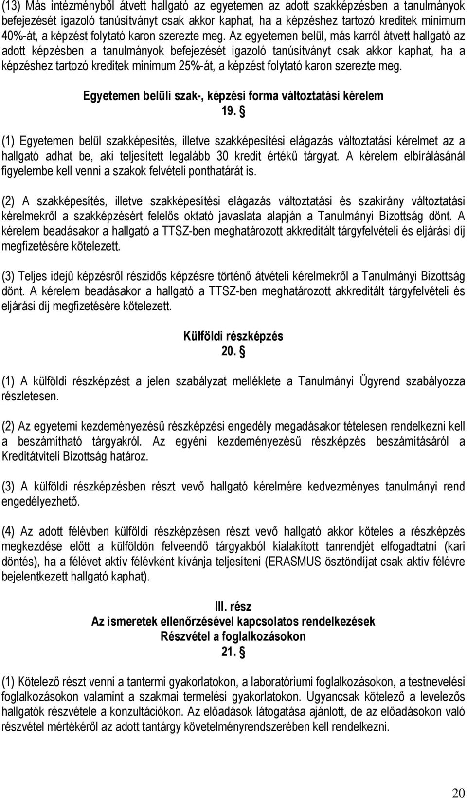 Az egyetemen belül, más karról átvett hallgató az adott képzésben a tanulmányok befejezését igazoló tanúsítványt csak akkor kaphat, ha a képzéshez tartozó kreditek minimum 25%-át, a képzést 