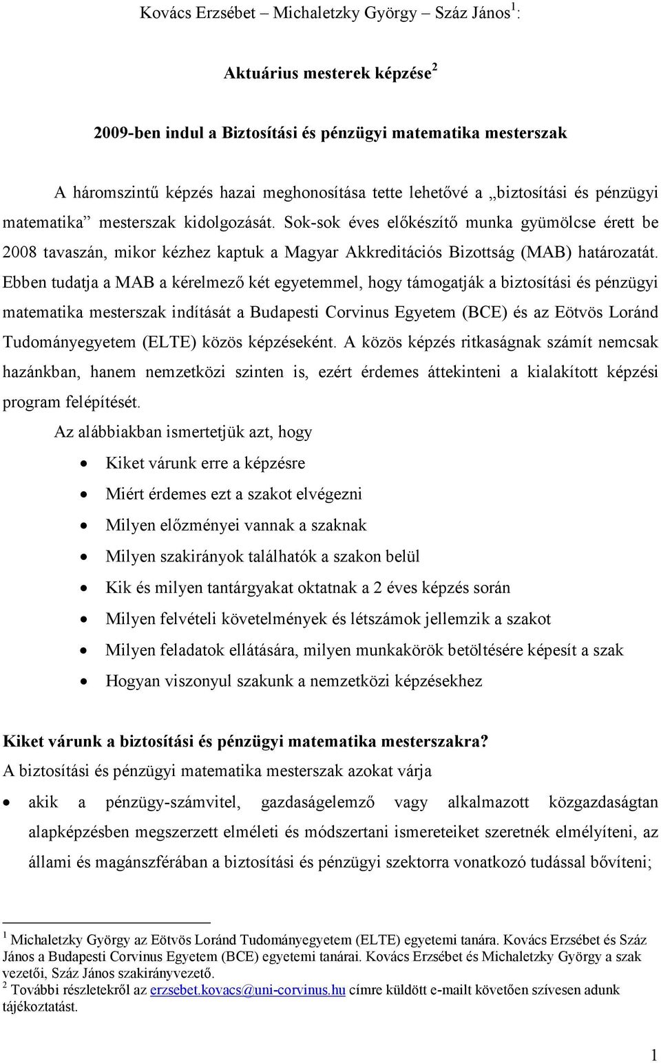 Ebben tudatja a MAB a kérelmezı két egyetemmel, hogy támogatják a biztosítási és pénzügyi matematika mesterszak indítását a Budapesti Corvinus Egyetem (BCE) és az Eötvös Loránd Tudományegyetem (ELTE)