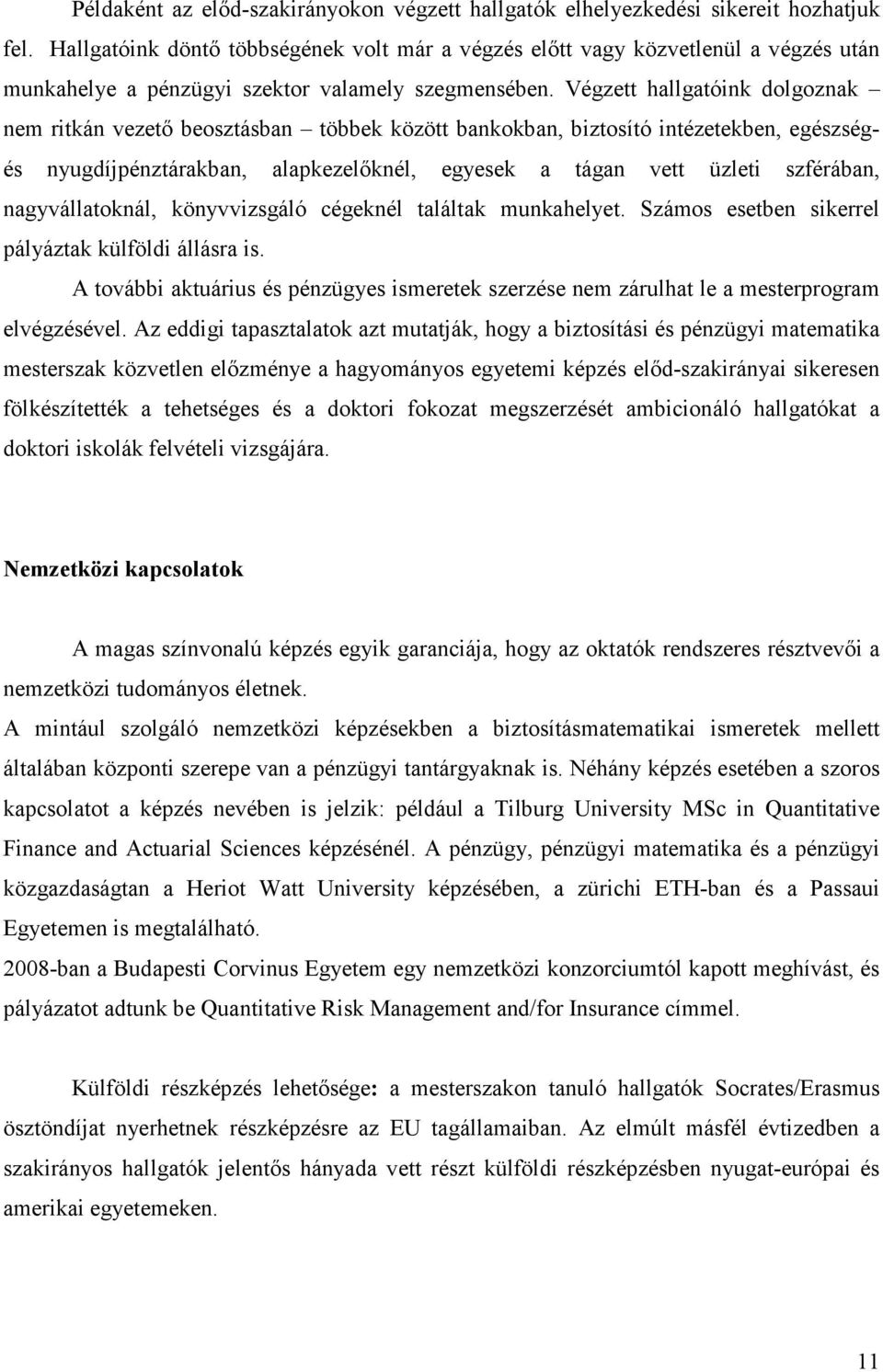 Végzett hallgatóink dolgoznak nem ritkán vezetı beosztásban többek között bankokban, biztosító intézetekben, egészségés nyugdíjpénztárakban, alapkezelıknél, egyesek a tágan vett üzleti szférában,