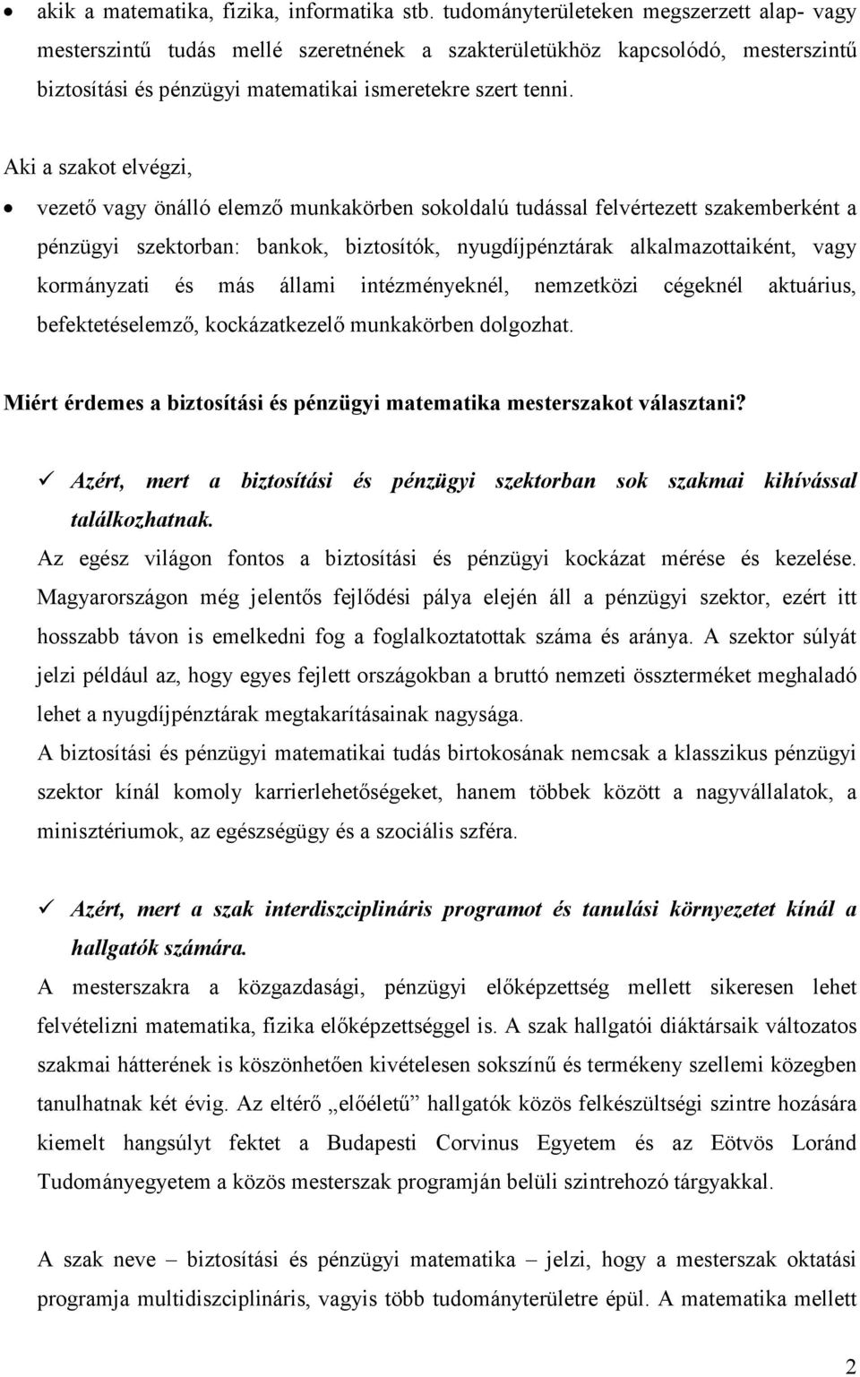 Aki a szakot elvégzi, vezetı vagy önálló elemzı munkakörben sokoldalú tudással felvértezett szakemberként a pénzügyi szektorban: bankok, biztosítók, nyugdíjpénztárak alkalmazottaiként, vagy