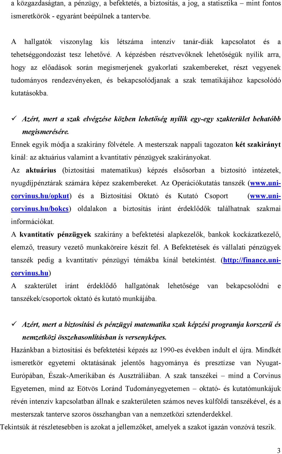 A képzésben résztvevıknek lehetıségük nyílik arra, hogy az elıadások során megismerjenek gyakorlati szakembereket, részt vegyenek tudományos rendezvényeken, és bekapcsolódjanak a szak tematikájához