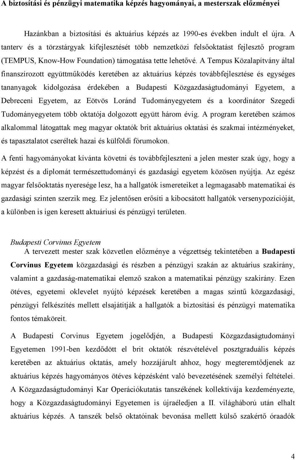 A Tempus Közalapítvány által finanszírozott együttmőködés keretében az aktuárius képzés továbbfejlesztése és egységes tananyagok kidolgozása érdekében a Budapesti Közgazdaságtudományi Egyetem, a