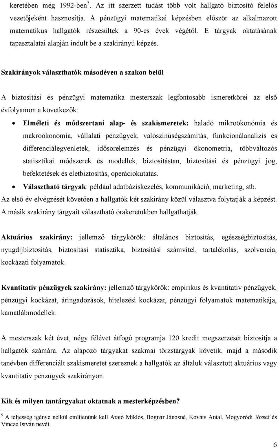 Szakirányok választhatók másodéven a szakon belül A biztosítási és pénzügyi matematika mesterszak legfontosabb ismeretkörei az elsı évfolyamon a következık: Elméleti és módszertani alap- és