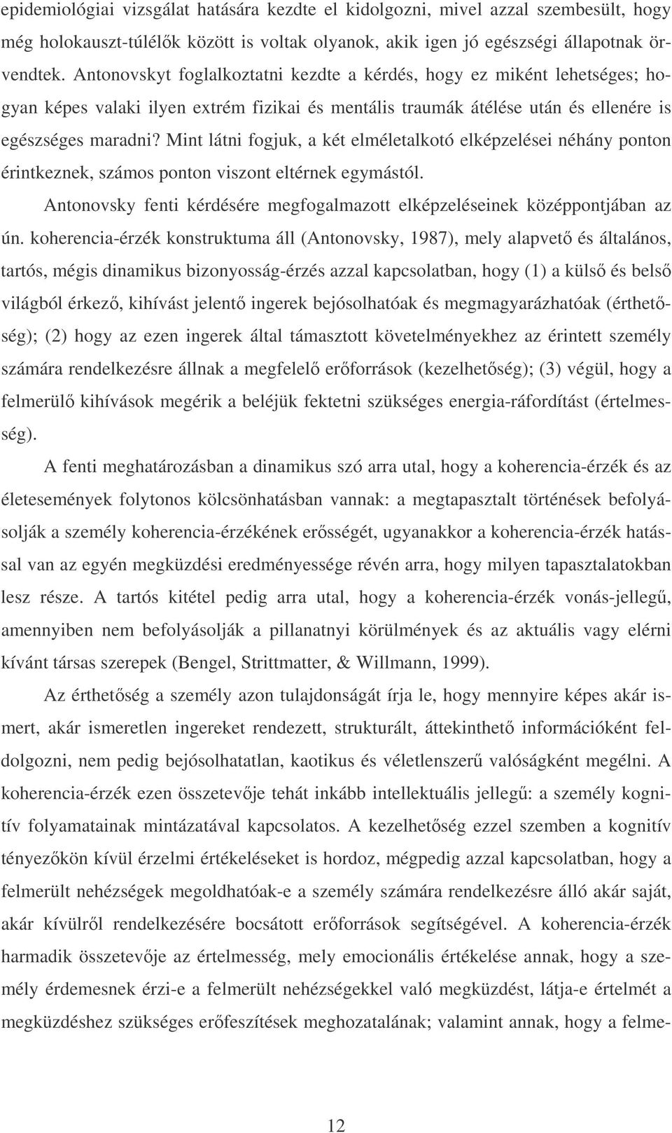 Mint látni fogjuk, a két elméletalkotó elképzelései néhány ponton érintkeznek, számos ponton viszont eltérnek egymástól. Antonovsky fenti kérdésére megfogalmazott elképzeléseinek középpontjában az ún.