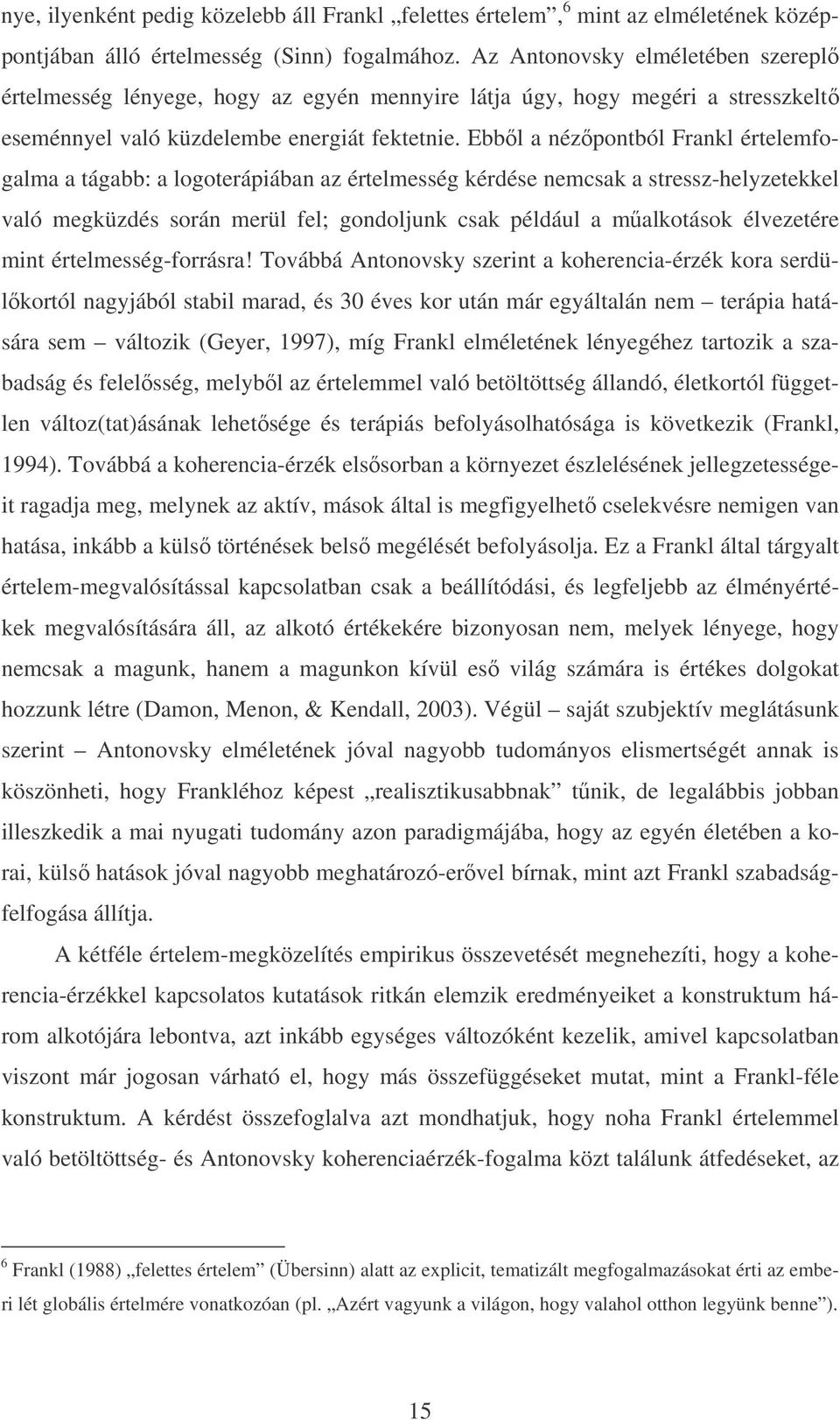 Ebből a nézőpontból Frankl értelemfogalma a tágabb: a logoterápiában az értelmesség kérdése nemcsak a stressz-helyzetekkel való megküzdés során merül fel; gondoljunk csak például a műalkotások