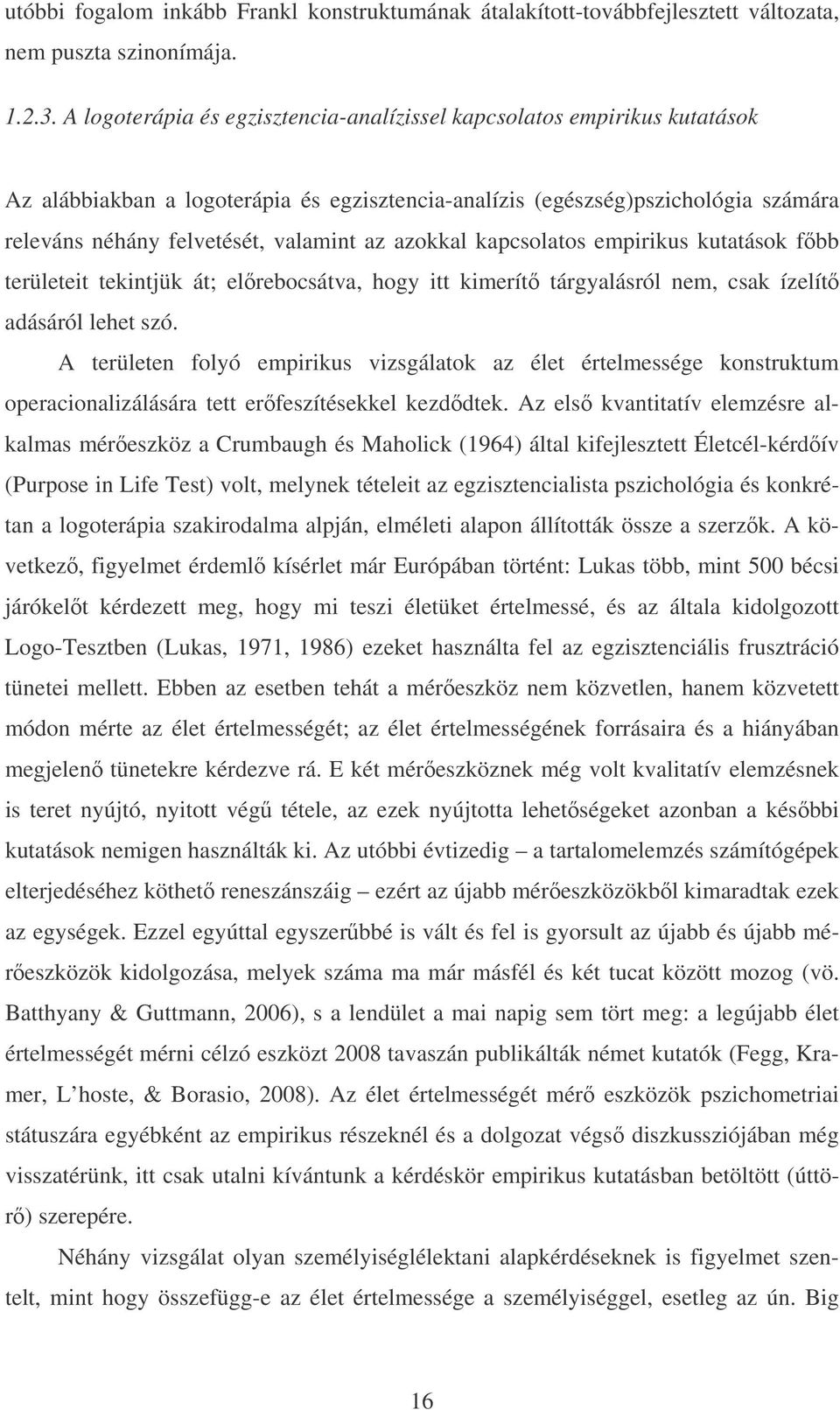 azokkal kapcsolatos empirikus kutatások főbb területeit tekintjük át; előrebocsátva, hogy itt kimerítő tárgyalásról nem, csak ízelítő adásáról lehet szó.