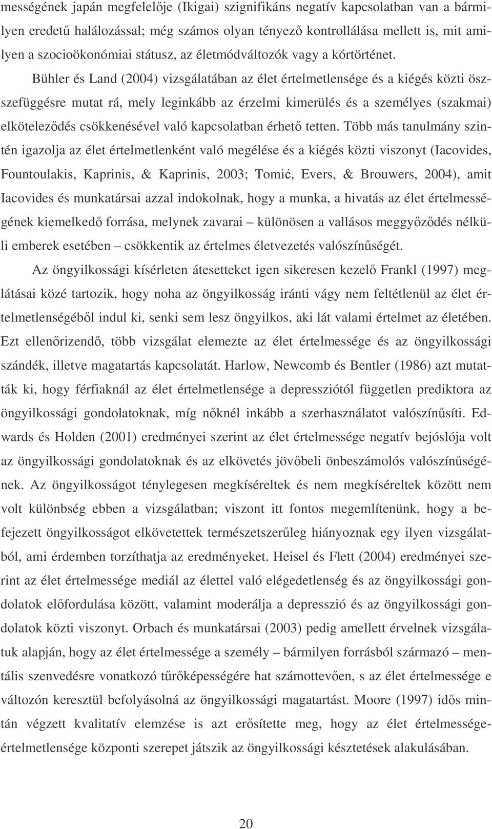 Bühler és Land (2004) vizsgálatában az élet értelmetlensége és a kiégés közti öszszefüggésre mutat rá, mely leginkább az érzelmi kimerülés és a személyes (szakmai) elköteleződés csökkenésével való