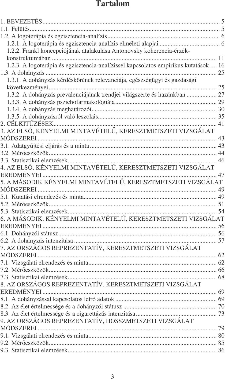 .. 25 1.3.2. A dohányzás prevalenciájának trendjei világszerte és hazánkban... 27 1.3.3. A dohányzás pszichofarmakológiája... 29 1.3.4. A dohányzás meghatározói... 30 1.3.5. A dohányzásról való leszokás.