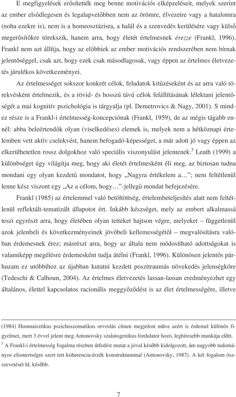 Frankl nem azt állítja, hogy az előbbiek az ember motivációs rendszerében nem bírnak jelentőséggel, csak azt, hogy ezek csak másodlagosak, vagy éppen az értelmes életvezetés járulékos következményei.