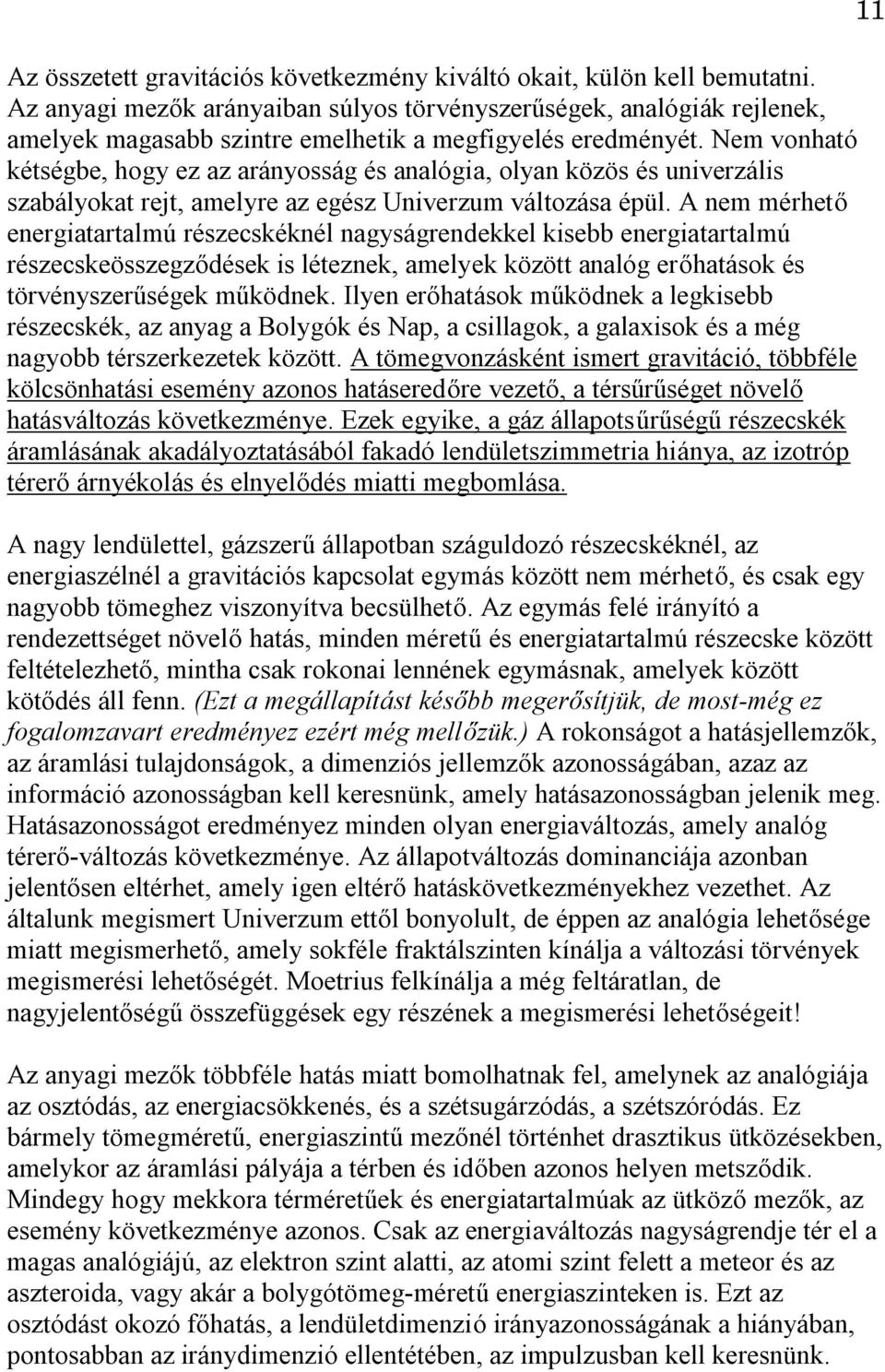 Nem vonható kétségbe, hogy ez az arányosság és analógia, olyan közös és univerzális szabályokat rejt, amelyre az egész Univerzum változása épül.