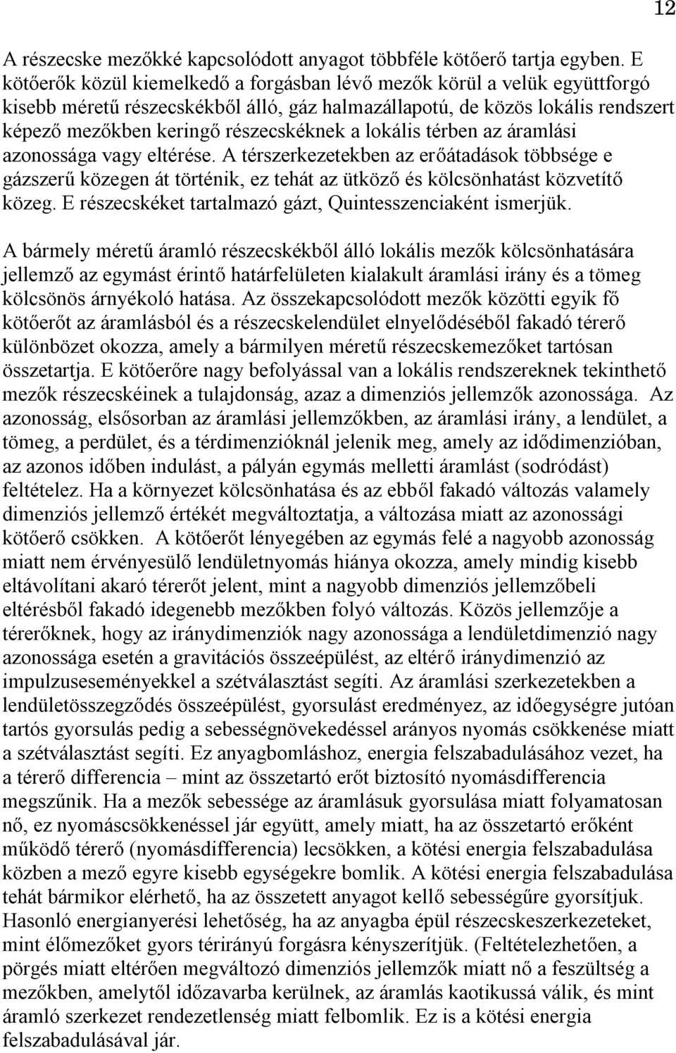 lokális térben az áramlási azonossága vagy eltérése. A térszerkezetekben az erőátadások többsége e gázszerű közegen át történik, ez tehát az ütköző és kölcsönhatást közvetítő közeg.