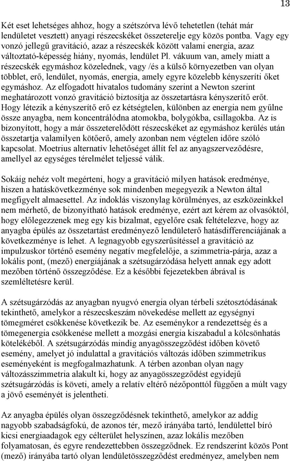 vákuum van, amely miatt a részecskék egymáshoz közelednek, vagy /és a külső környezetben van olyan többlet, erő, lendület, nyomás, energia, amely egyre közelebb kényszeríti őket egymáshoz.