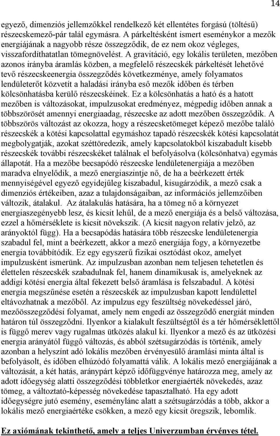 A gravitáció, egy lokális területen, mezőben azonos irányba áramlás közben, a megfelelő részecskék párkeltését lehetővé tevő részecskeenergia összegződés következménye, amely folyamatos lendületerőt