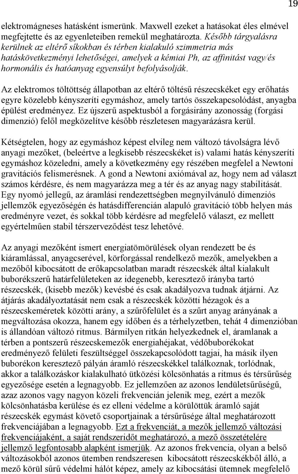 befolyásolják. Az elektromos töltöttség állapotban az eltérő töltésű részecskéket egy erőhatás egyre közelebb kényszeríti egymáshoz, amely tartós összekapcsolódást, anyagba épülést eredményez.