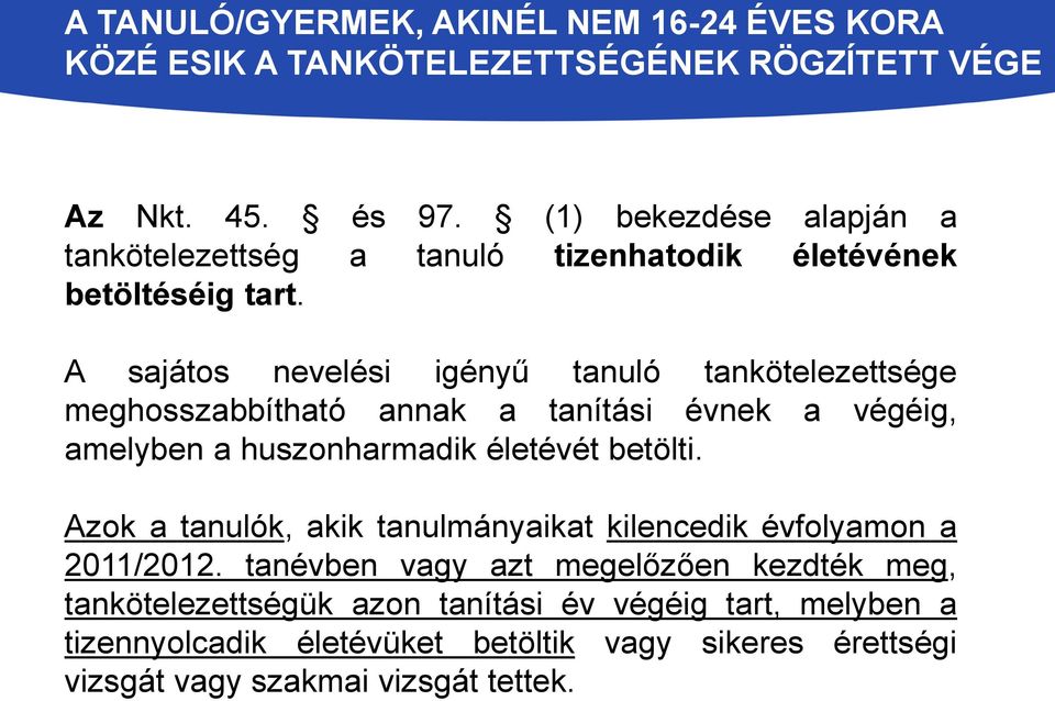 A sajátos nevelési igényű tanuló tankötelezettsége meghosszabbítható annak a tanítási évnek a végéig, amelyben a huszonharmadik életévét betölti.