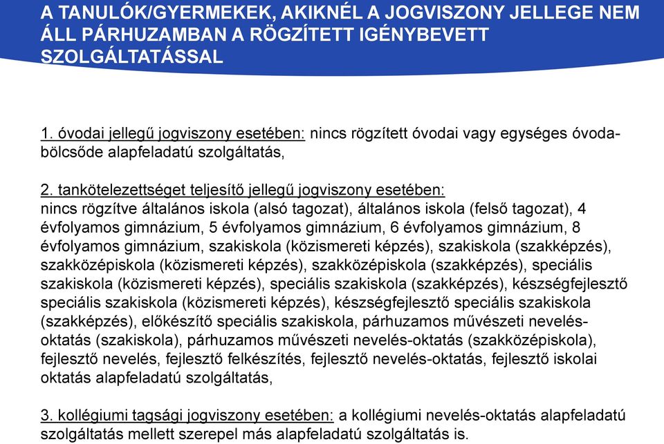 tankötelezettséget teljesítő jellegű jogviszony esetében: nincs rögzítve általános iskola (alsó tagozat), általános iskola (felső tagozat), 4 évfolyamos gimnázium, 5 évfolyamos gimnázium, 6